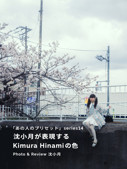 沈小月が表現するKimura Hinamiの色｜あの人のLightroomプリセット vol.14